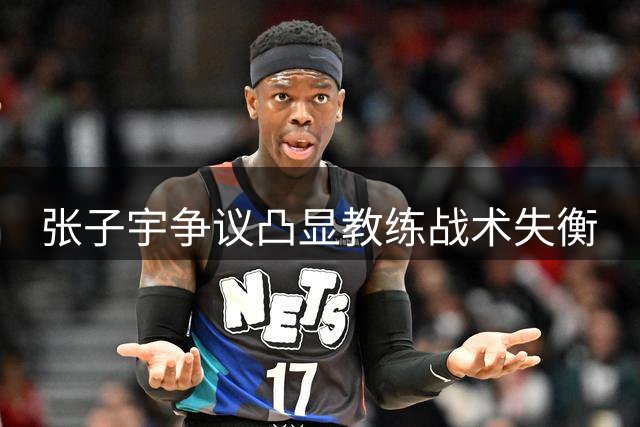 张子宇争议凸显教练战术失衡